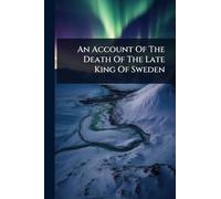 An Account Of The Death Of The Late King Of Sweden