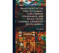 An Account Of The First Settlement, Laws, Form Of Government, And Police, Of The Cessares, A People Of South America