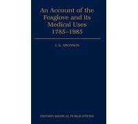 An Account of the Foxglove and its Medical Uses 1785-1985: Incorporating a facsimile of William Withering's `An Account of the Foxglove and Some of ... Uses' (1785) (Oxford Medical Publications)