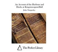 An Account of the Harbour and Docks at Kingston-upon-Hull (Perfect Library)