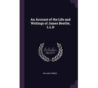 An Account of the Life and Writings of James Beattie, L.L.D