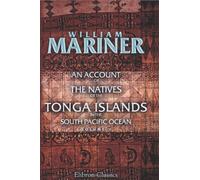An Account of the Natives of the Tonga Islands, in the South Pacific Ocean: With an original grammar and vocabulary of their language. Compiled and ... years resident of those islands. Volume 2