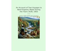 An Account of Two Voyages to New-England, Made During the Years 1638, 1663 (Classic Books)