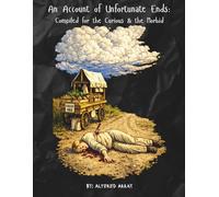 An Account of Unfortunate Ends: Compiled for the Curious & the Morbid