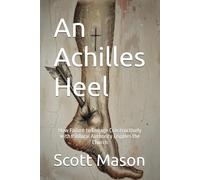 An Achilles Heel: How Failure to Engage Constructively with Pastoral Authority Cripples the Church