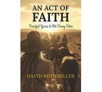 AN ACT OF FAITH: Fanciful Yarns & Old Timey Tales