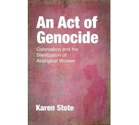 An Act of Genocide: Colonialism and the Sterilization of Aboriginal Women