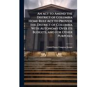 An act to Amend the District of Columbia Home Rule Act to Provide the District of Columbia With Autonomy Over its Budgets, and for Other Purposes