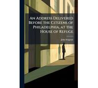 An Address Delivered Before the Citizens of Philadelphia, at the House of Refuge