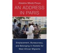 An Address in Paris : Emplacement, Bureaucracy, and Belonging in Hostels for West African Migrants