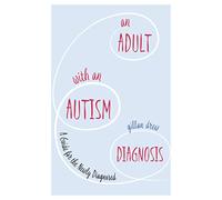 An Adult with an Autism Diagnosis: A Guide for the Newly Diagnosed