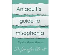 An Adult's Guide to Misophonia: Understanding and Managing Misophonia: Regulate, Reason, Reassure