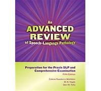 An Advanced Review of Speechâ€“Language Pathology: Preparation for the Praxis SLP and Comprehensive Examinationâ€“Fifth Edition