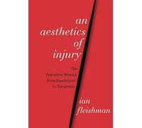 An Aesthetics of Injury: The Narrative Wound from Baudelaire to Tarantino