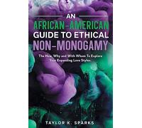 An African-American Guide To Ethical Non-Monogamy The How, Why and With Whom To Explore Your Expanding Love Styles