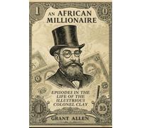 AN AFRICAN MILLIONAIRE: Episodes in the Life of the Illustrious Colonel Clay