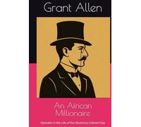 An African Millionaire: Episodes in the Life of the Illustrious Colonel Clay