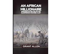 An African Millionaire: Episodes in the Life of the Illustrious Colonel Clay