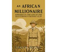 AN AFRICAN MILLIONAIRE: Episodes in the Life of the Illustrious Colonel Clay