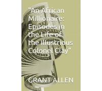 "An African Millionaire: Episodes in the Life of the Illustrious Colonel Clay"