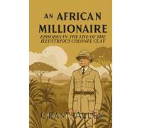 AN AFRICAN MILLIONAIRE: Episodes in the Life of the Illustrious Colonel Clay