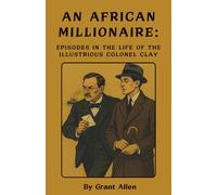 An African Millionaire: Episodes in the Life of the Illustrious Colonel Clay (Annotated)