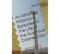 An African Millionaire Episodes in the Life of the Illustrious Colonel Clay: The Classic Victorian Con-Artist Adventures of Colonel Clay - Fully Illustrated Deluxe Study Edition