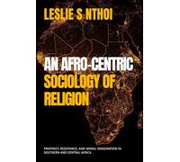 AN AFRO-CENTRIC SOCIOLOGY OF RELIGION: PROPHECY, RESISTANCE, AND MORAL IMAGINATION IN SOUTHERN AND CENTRAL AFRICA