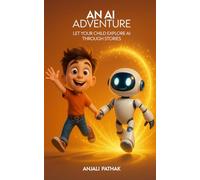 AN AI ADVENTURE: LET YOUR CHILD EXPLORE AI THROUGH STORIES: Learn AI the Fun Way! A Story-Based AI Guide for Kids 6-10