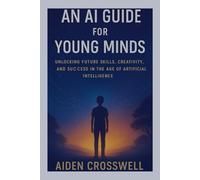An AI Guide for Young Minds: Unlocking Future Skills, Creativity, and Success in the Age of Artificial Intelligence