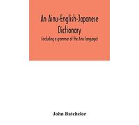 An Ainu-English-Japanese dictionary (including a grammar of the Ainu language)