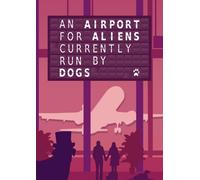 An Airport for Aliens Currently Run by Dogs PC