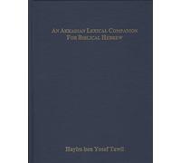 An Akkadian Lexicon Companion for Biblical Hebrew: Etymological-semantic and Idiomatic Equivalents With Supplement on Biblical Aramaic