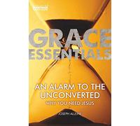 An Alarm to the Unconverted: Why You Need Jesus (Grace Essentials)