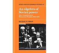 An Algebra of Soviet Power: Elite Circulation in the Belorussian Republic 1966-1986 (Cambridge Russian, Soviet & Post-Soviet Studies): 67 (Cambridge ... and Post-Soviet Studies, Series Number 67)