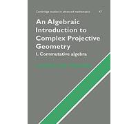 An Algebraic Introduction to Complex Projective Geometry: Commutative Algebra: 47 (Cambridge Studies in Advanced Mathematics, Series Number 47)