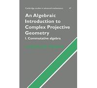 An Algebraic Introduction to Complex Projective Geometry: Commutative Algebra: 47 (Cambridge Studies in Advanced Mathematics, Series Number 47)