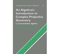 An Algebraic Introduction to Complex Projective Geometry: Commutative Algebra: 47 (Cambridge Studies in Advanced Mathematics, Series Number 47)