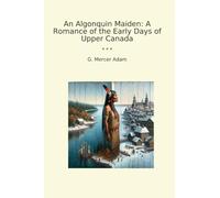 An Algonquin Maiden: A Romance of the Early Days of Upper Canada (Classic Books)