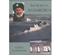 An Alien in Antarctica: Reflections upon Forty Years of Exploration and Research on the Frozen Continent: Reflections Upon Forty Years of Exploration & Research on the Frozen Continent