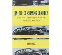 An All-Consuming Century - Why Commercialism Won in Modern America