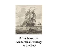 An Allegorical Alchemical Journey to the East (Alchemy translations)