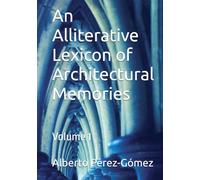 An Alliterative Lexicon of Architectural Memories: Volume 1