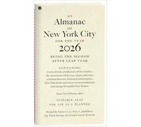 An Almanac of New York City for the Year 2026: Being the Second after Leap Year; Containing: Events of Note; Predictions of the Weather; The Movements ... and Sayings of Notable New Yorkers
