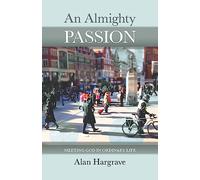 An Almighty Passion: Meeting God in Ordinary Life (Reissue)