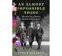 An Almost Impossible Thing: The radical lives of Britain's pioneering women gardeners