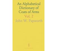 An Alphabetical Dictionary of Coats of Arms: Extensive Ordinary of British Armorials, Systematically Subdivided