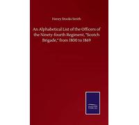 An Alphabetical List of the Officers of the Ninety-fourth Regiment, "Scotch Brigade," from 1800 to 1869