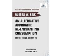 An Alternative Approach: Re-enchanting Consumption (Legend in Consumer Behavior)