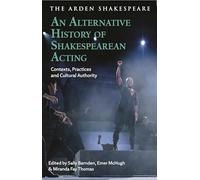 An Alternative History of Shakespearean Acting: Contexts, Practices and Cultural Authority